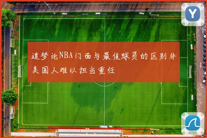 追梦论NBA门面与最佳球员的区别非美国人难以担当重任